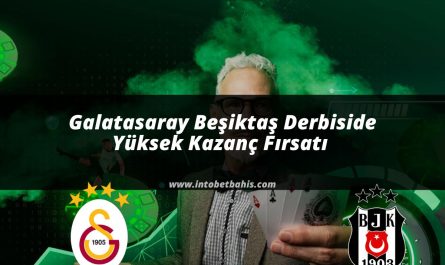 Galatasaray Beşiktaş Derbiside Yüksek Kazanç Fırsatı 