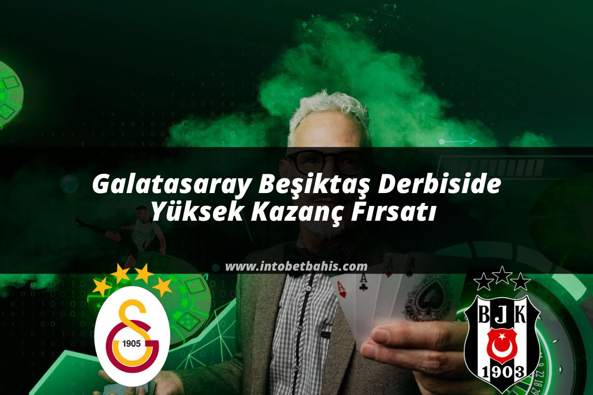 Galatasaray Beşiktaş Derbiside Yüksek Kazanç Fırsatı 